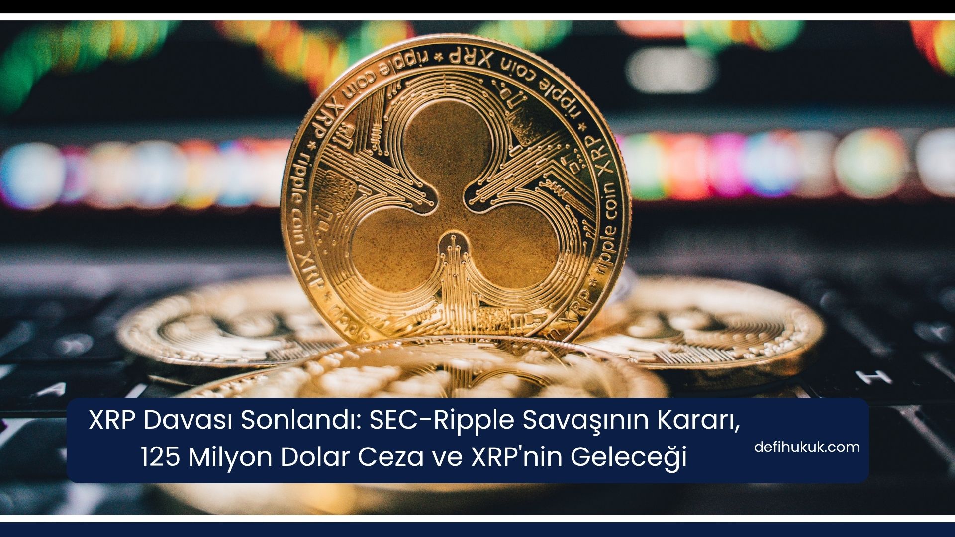 XRP Davası Sonlandı: SEC-Ripple Savaşının Kararı, 125 Milyon Dolar Ceza ve XRP'nin Geleceği
