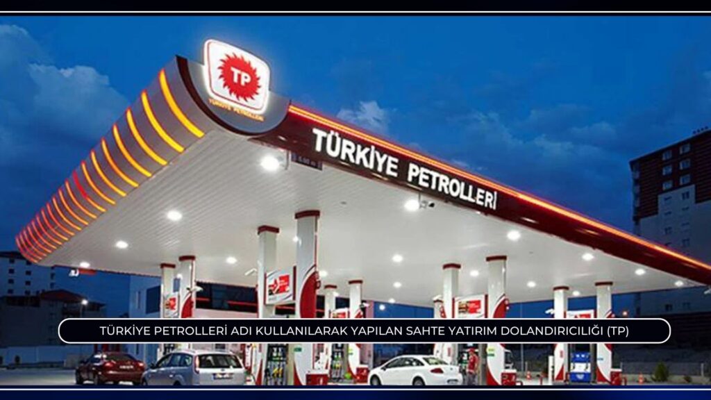 Türkiye Petrolleri Adı Kullanılarak Yapılan Sahte Yatırım Dolandırıcılığı (TP) : Hukuki Yol Haritası ve Mağdurların Hakları