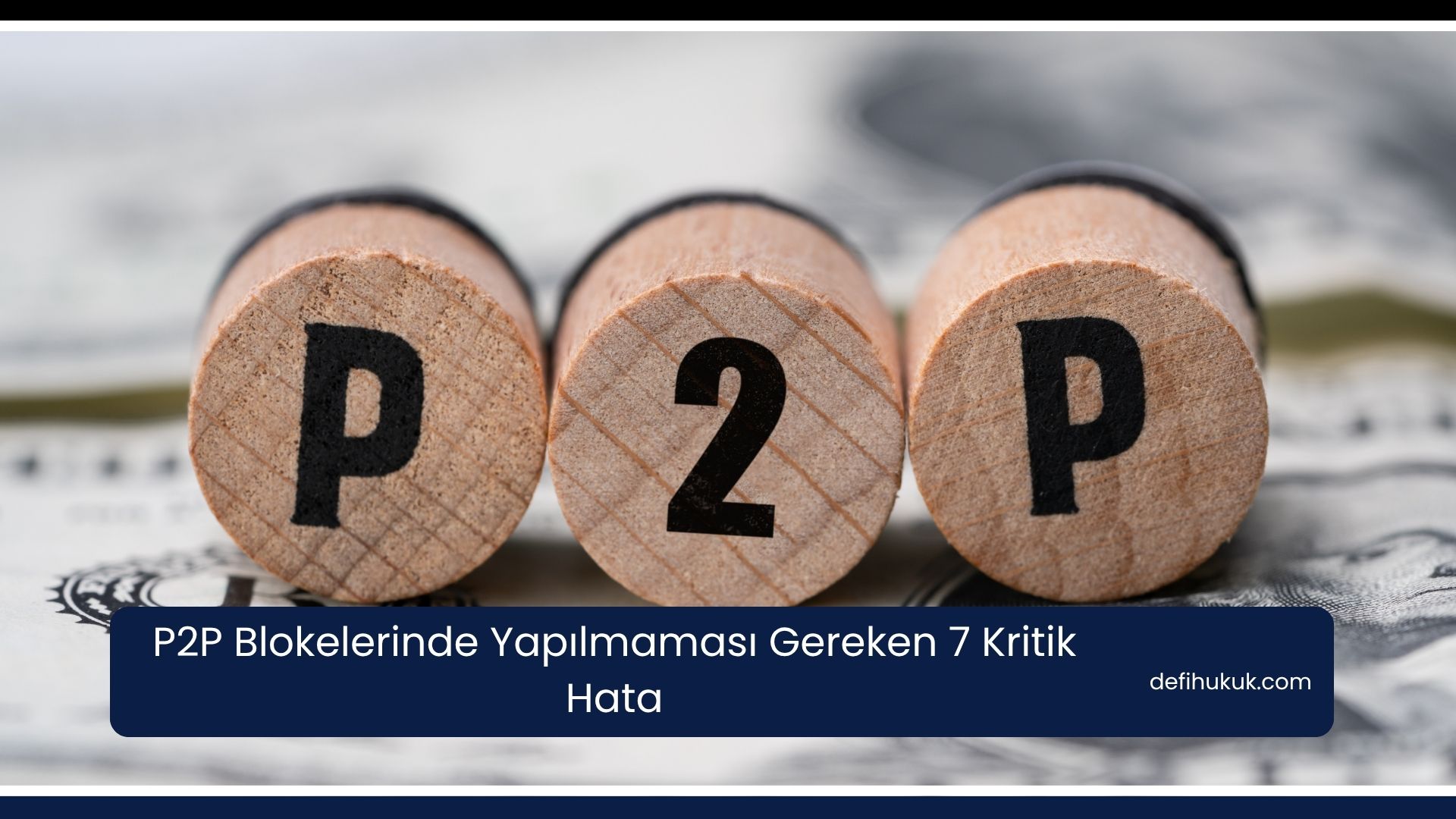 P2P Blokelerinde Yapılmaması Gereken 7 Kritik Hata