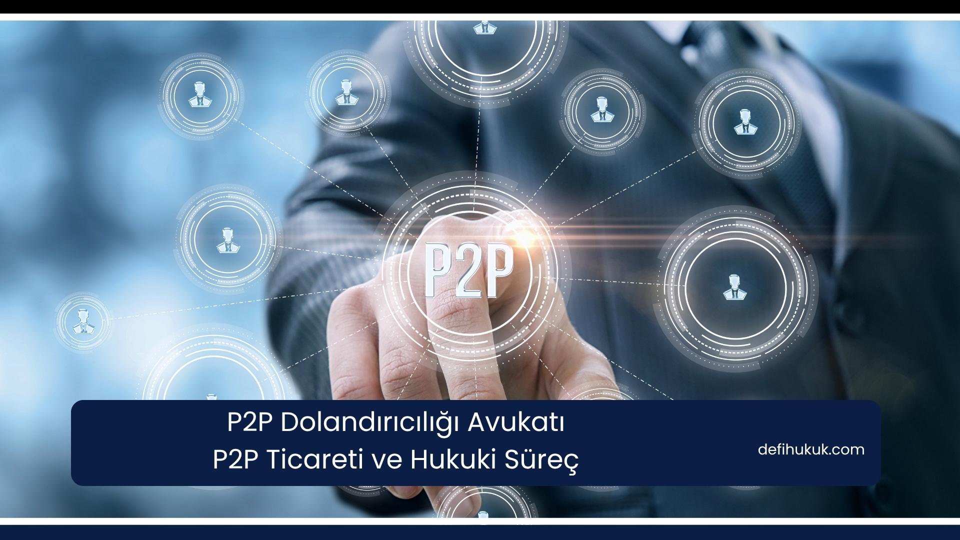 P2P Dolandırıcılığı Avukatı - P2P Ticareti ve Hukuki Süreç