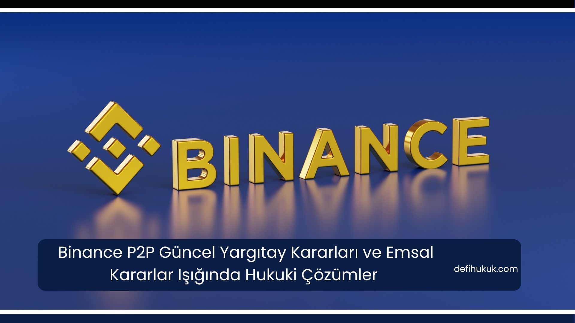 Binance P2P Güncel Yargıtay Kararları ve Emsal Kararlar Işığında Hukuki Çözümler