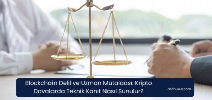 Blockchain Delil ve Uzman Mütalaası: Kripto Davalarda Teknik Kanıt Nasıl Sunulur?