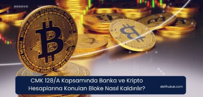 CMK 128/A Kapsamında Banka ve Kripto Hesaplarına Konulan Bloke Nasıl Kaldırılır?