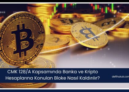 CMK 128/A Kapsamında Banka ve Kripto Hesaplarına Konulan Bloke Nasıl Kaldırılır?