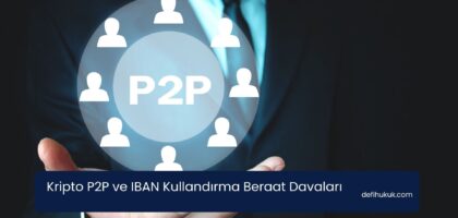 Kripto P2P ve IBAN Kullandırma Beraat Davaları