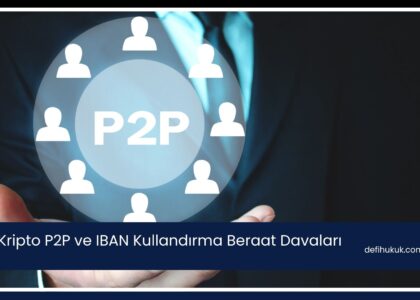 Kripto P2P ve IBAN Kullandırma Beraat Davaları