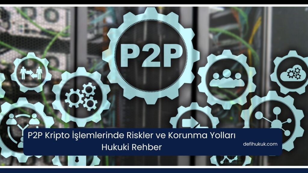 P2P Kripto İşlemlerinde Riskler ve Korunma Yolları 2026 — Hukuki Rehber