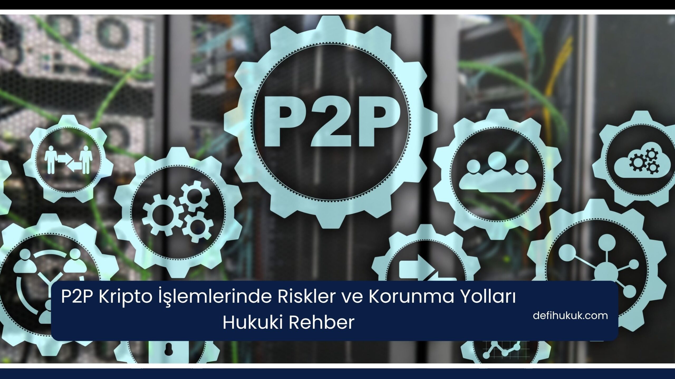 P2P Kripto İşlemlerinde Riskler ve Korunma Yolları Hukuki Rehber
