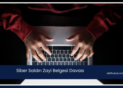Siber Saldırı Zayi Belgesi Davası