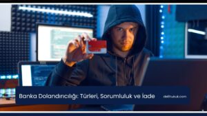 Banka Dolandırıcılığı Türleri Sorumluluk ve İade