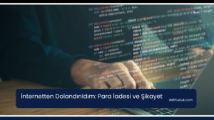 İnternetten Dolandırıldım: Para İadesi ve Şikayet